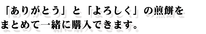 「ありがとう」「よろしく」のお煎餅を一緒に購入できます